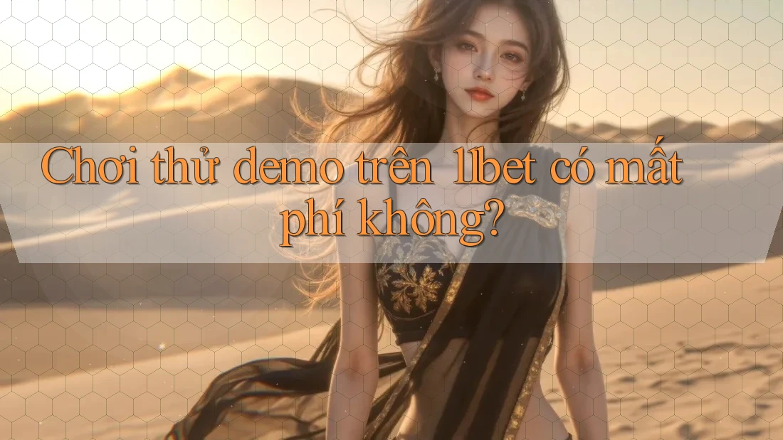 Chơi thử demo trên 11bet có mất phí không?