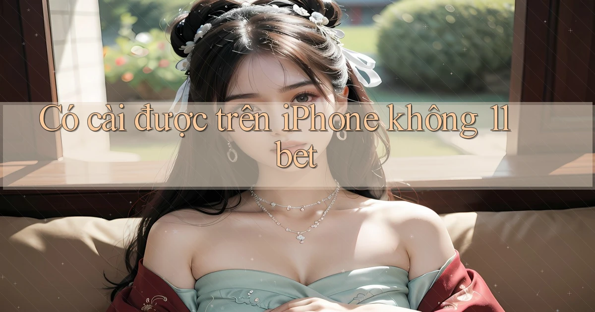 Có cài được trên iPhone không 11bet
