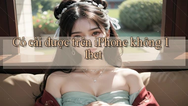 Có cài được trên iPhone không 11bet