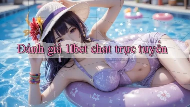 Đánh giá 11bet chat trực tuyến