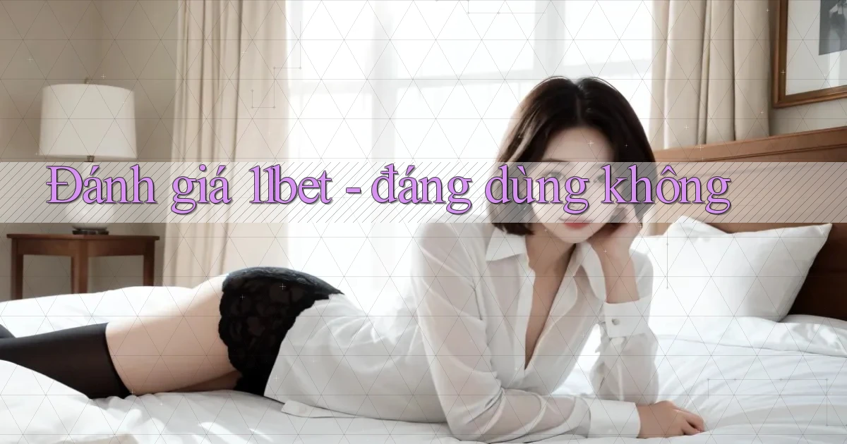 Đánh giá 11bet   đáng dùng không