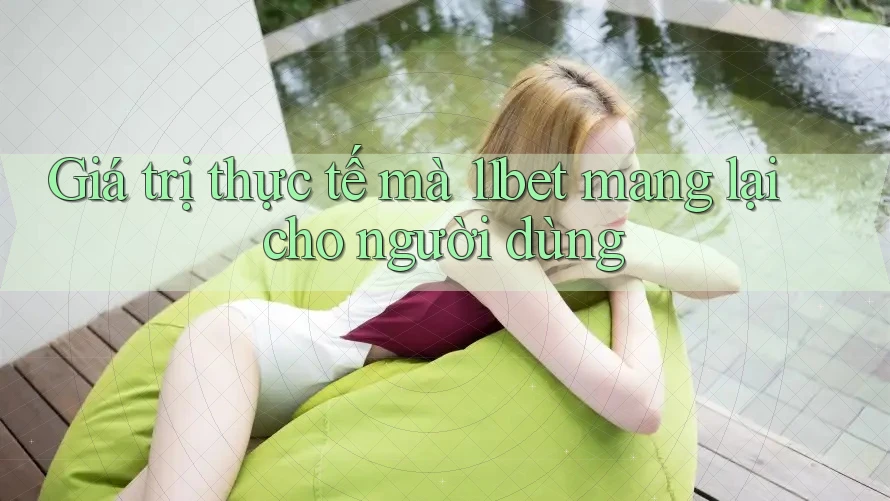 Giá trị thực tế mà 11bet mang lại cho người dùng Giá trị thực tế mà 11bet mang lại cho người dùng