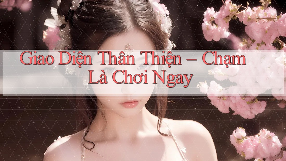 Giao Diện Thân Thiện – Chạm Là Chơi Ngay