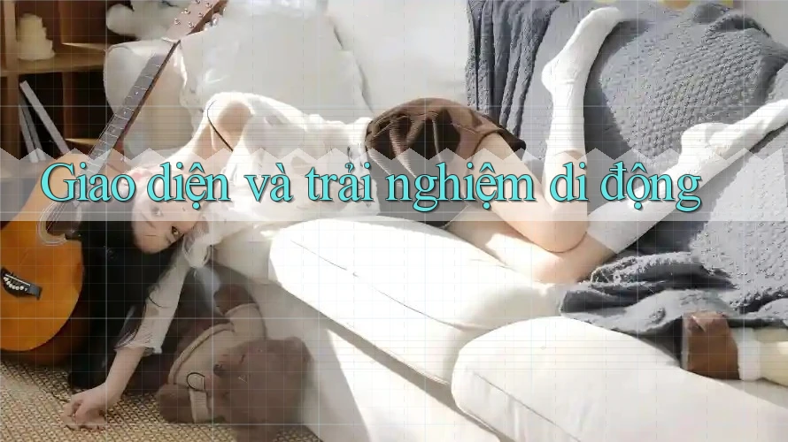 Giao diện và trải nghiệm di động