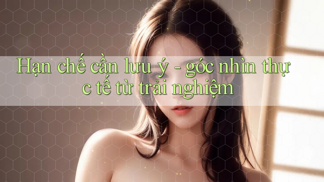 Hạn chế cần lưu ý - góc nhìn thực tế từ trải nghiệm