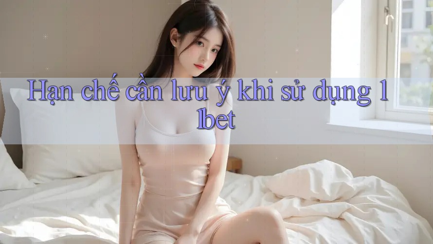 Hạn chế cần lưu ý khi sử dụng 11bet Hạn chế cần lưu ý khi sử dụng 11bet