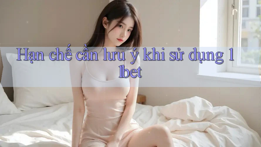 Hạn chế cần lưu ý khi sử dụng 11bet Hạn chế cần lưu ý khi sử dụng 11bet