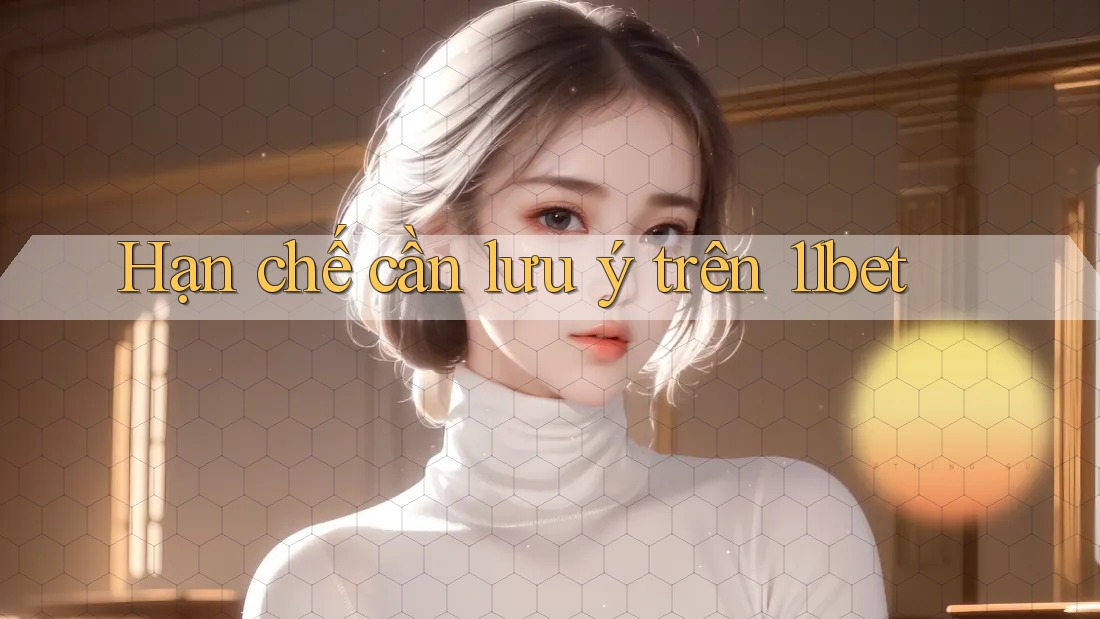 Hạn chế cần lưu ý trên 11bet