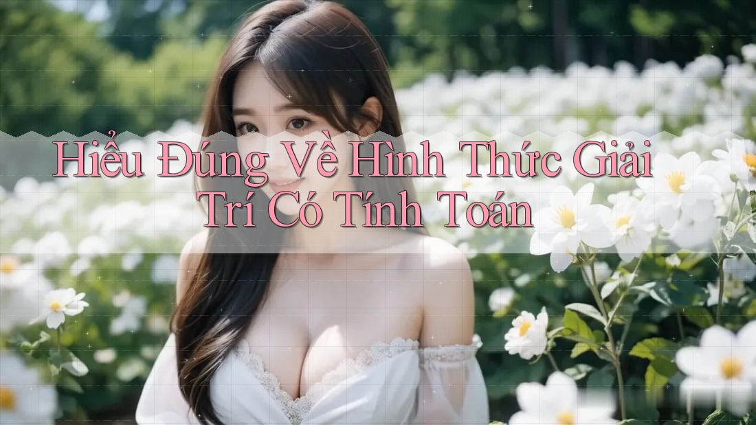 Hiểu Đúng Về Hình Thức Giải Trí Có Tính Toán