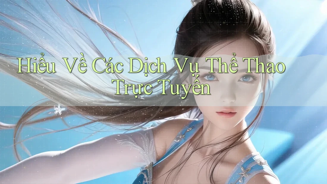 Hiểu Về Các Dịch Vụ Thể Thao Trực Tuyến Hiểu Về Các Dịch Vụ Thể Thao Trực Tuyến