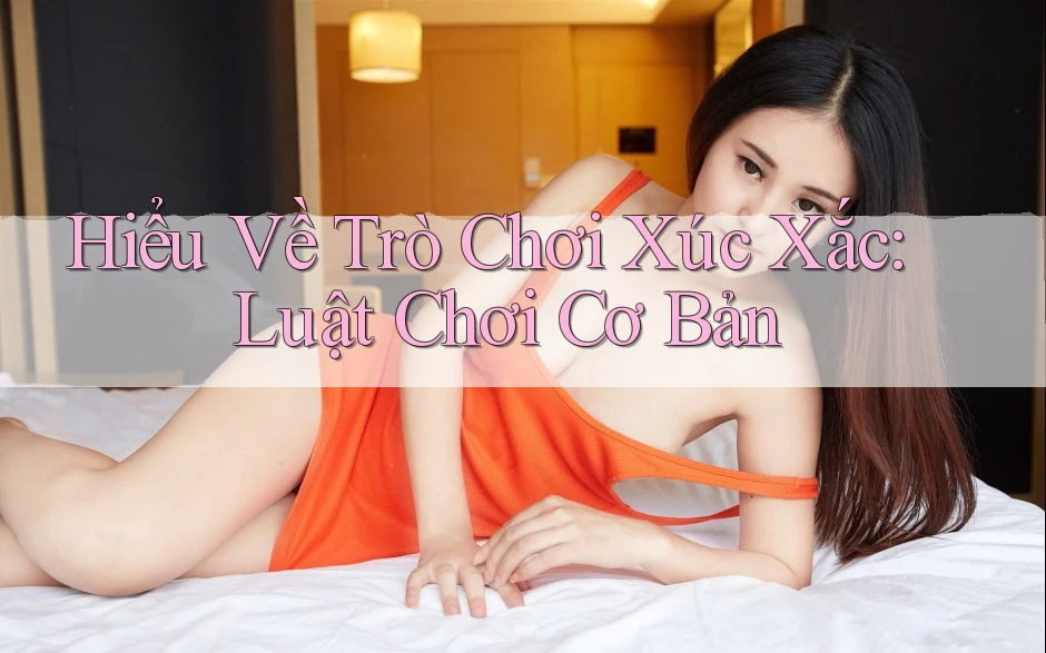 Hiểu Về Trò Chơi Xúc Xắc: Luật Chơi Cơ Bản