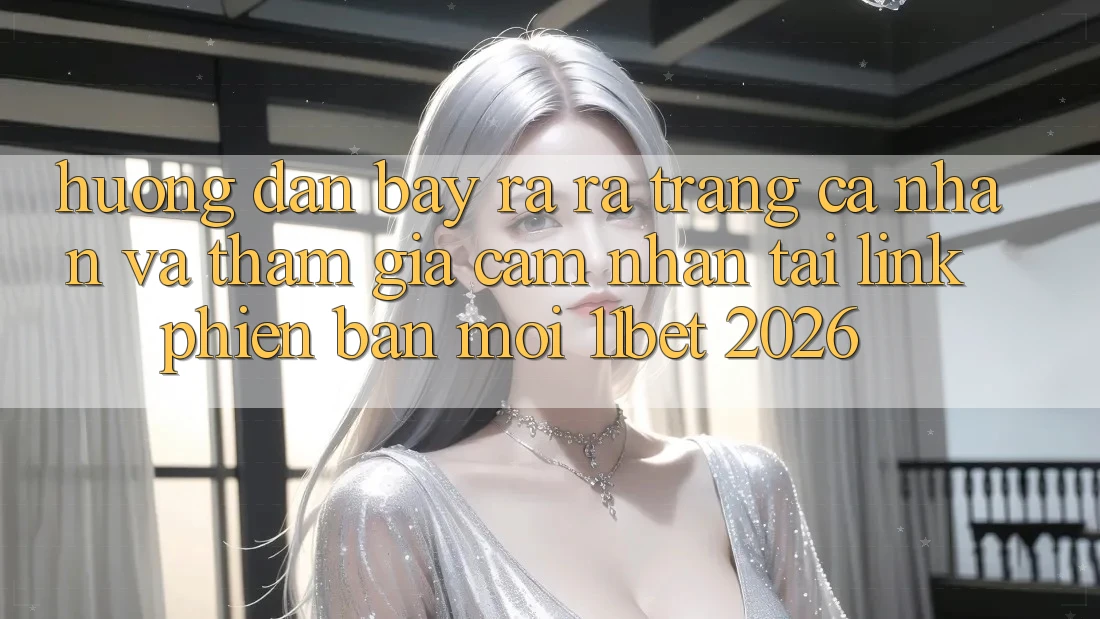 Hướng Dẫn Bày ra ra trang cá nhân Và Tham Gia Cảm nhận Tại Link Phiên bản mới 11bet 2026