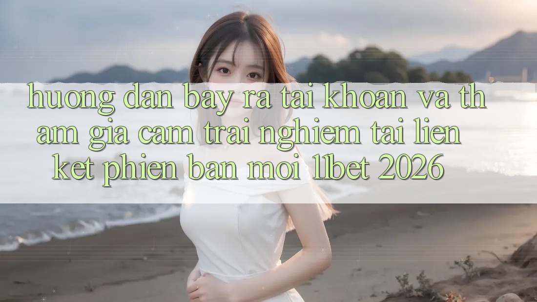 Hướng Dẫn Bày ra tài khoản Và Tham Gia Cảm trải nghiệm Tại Liên kết Phiên bản mới 11bet 2026