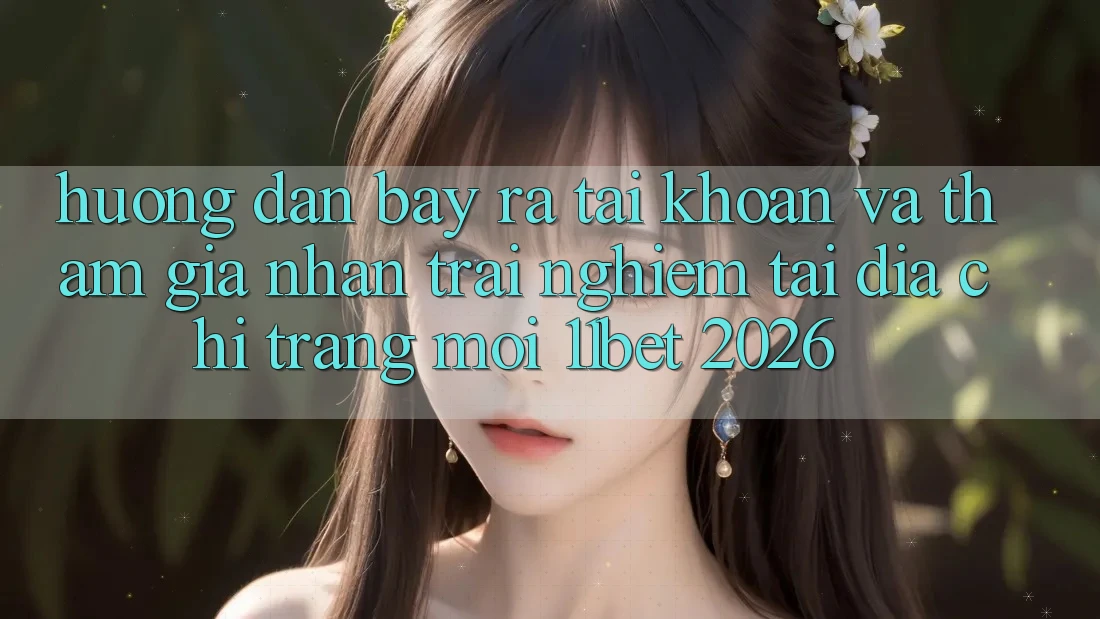 Hướng Dẫn Bày ra tài khoản Và Tham Gia Nhận trải nghiệm Tại Địa chỉ trang Mới 11bet 2026 Hướng Dẫn Bày ra tài khoản Và Tham Gia Nhận trải nghiệm Tại Địa chỉ trang Mới 11bet 2026