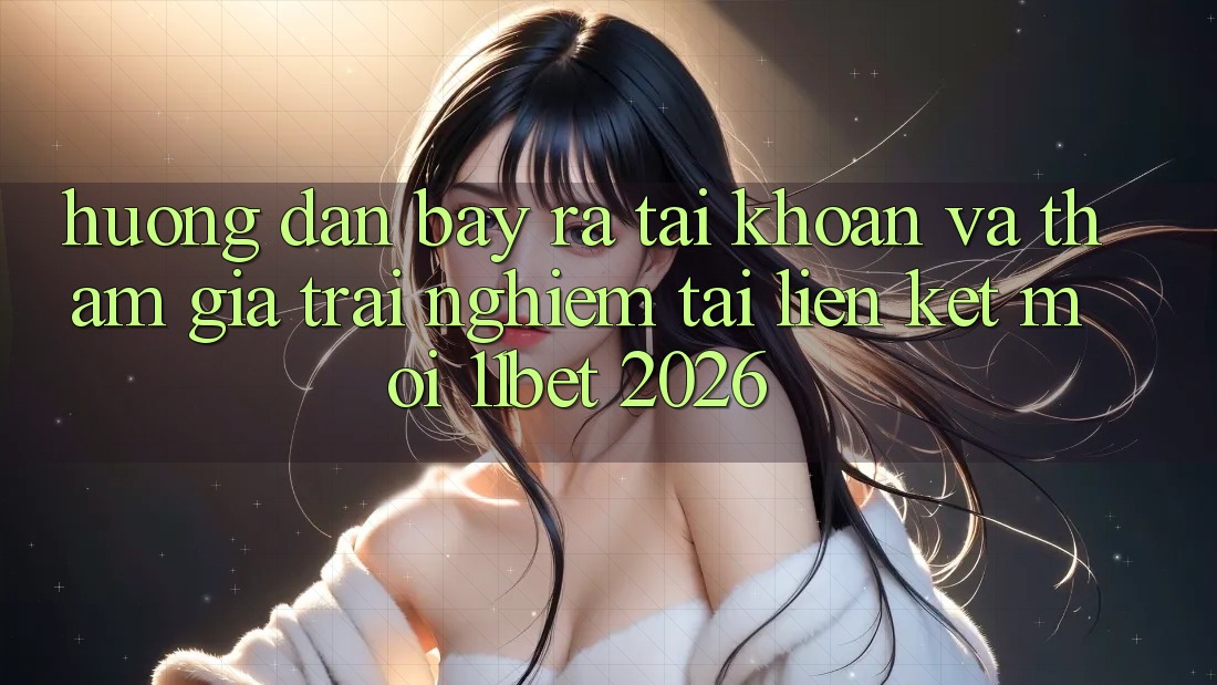 Hướng Dẫn Bày ra tài khoản Và Tham Gia Trải nghiệm Tại Liên kết Mới 11bet 2026