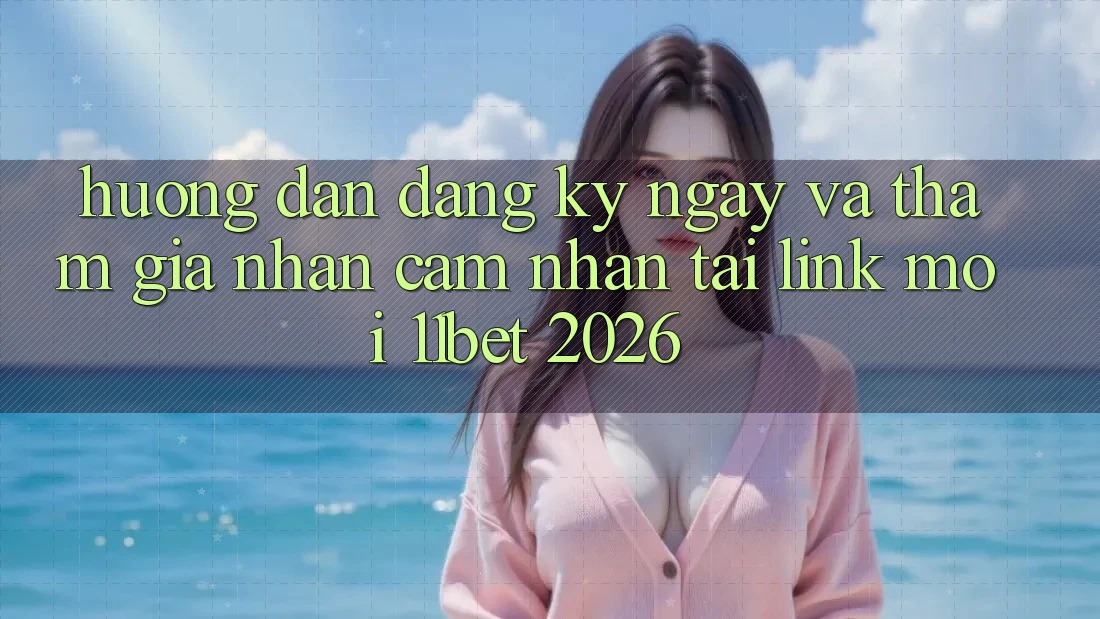 Hướng Dẫn Đăng ký ngay Và Tham Gia Nhận cảm nhận Tại Link Mới 11bet 2026 Hướng Dẫn Đăng ký ngay Và Tham Gia Nhận cảm nhận Tại Link Mới 11bet 2026