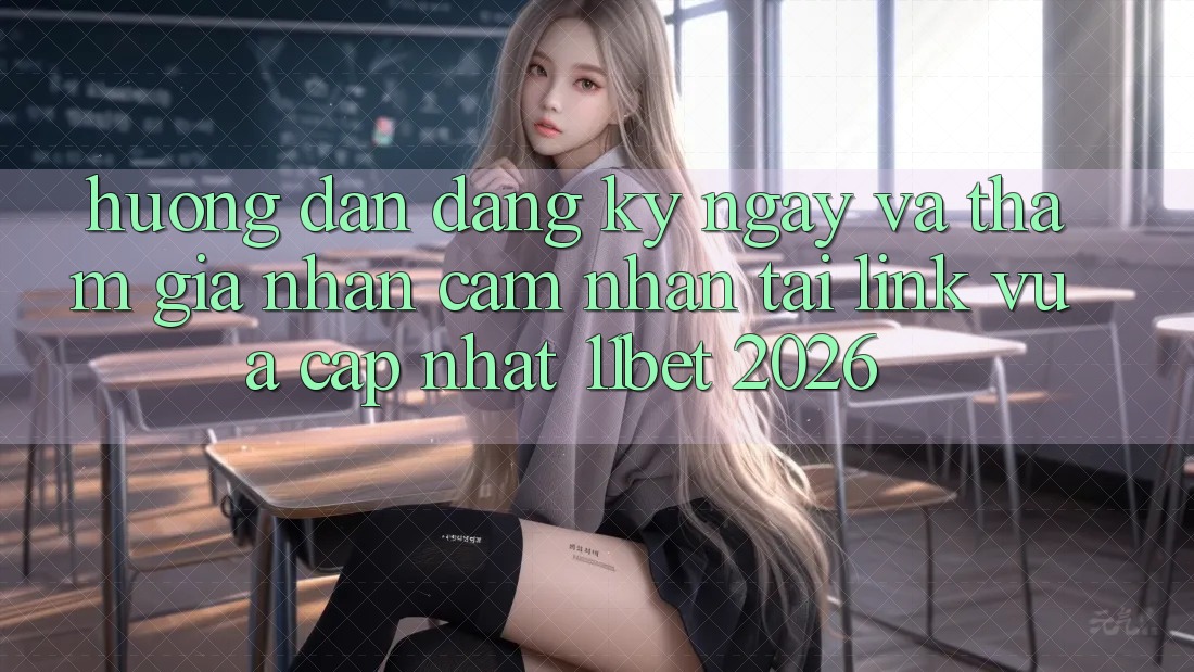 Hướng Dẫn Đăng ký ngay Và Tham Gia Nhận cảm nhận Tại Link Vừa cập nhật 11bet 2026
