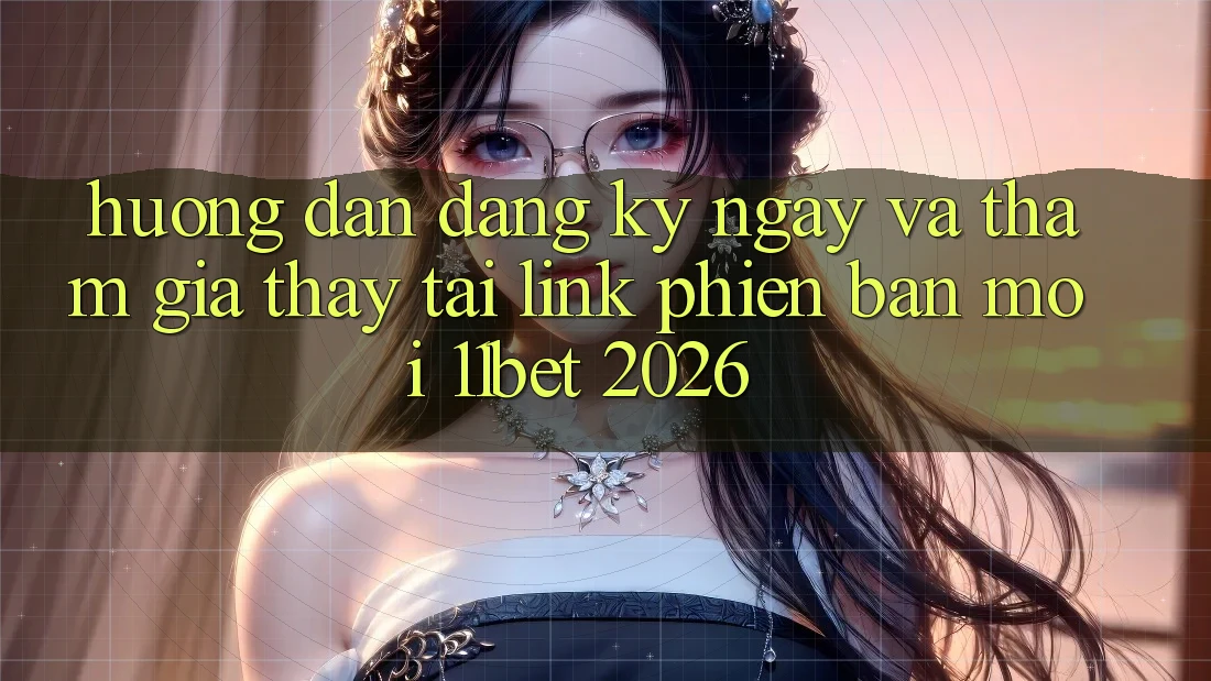 Hướng Dẫn Đăng ký ngay Và Tham Gia Thấy Tại Link Phiên bản mới 11bet 2026 Hướng Dẫn Đăng ký ngay Và Tham Gia Thấy Tại Link Phiên bản mới 11bet 2026