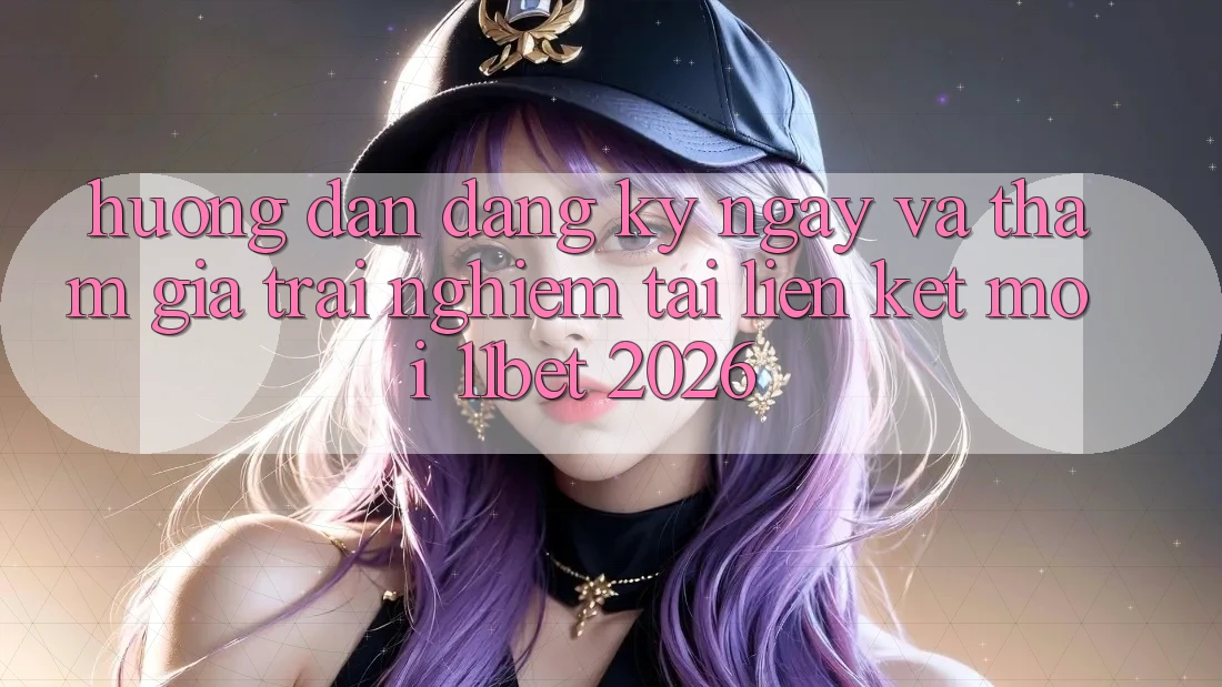 Hướng Dẫn Đăng ký ngay Và Tham Gia Trải Nghiệm Tại Liên kết Mới 11bet 2026 Hướng Dẫn Đăng ký ngay Và Tham Gia Trải Nghiệm Tại Liên kết Mới 11bet 2026