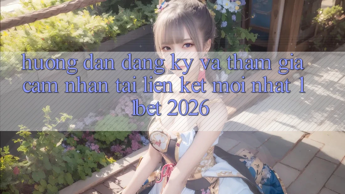 Hướng Dẫn Đăng Ký Và Tham Gia Cảm nhận Tại Liên kết Mới nhất 11bet 2026 Hướng Dẫn Đăng Ký Và Tham Gia Cảm nhận Tại Liên kết Mới nhất 11bet 2026