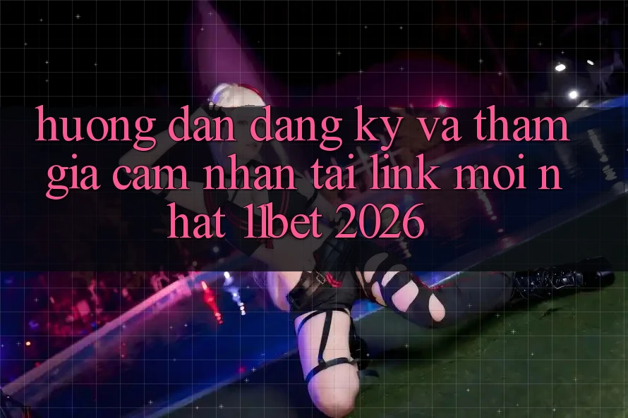 Hướng Dẫn Đăng Ký Và Tham Gia Cảm nhận Tại Link Mới nhất 11bet 2026