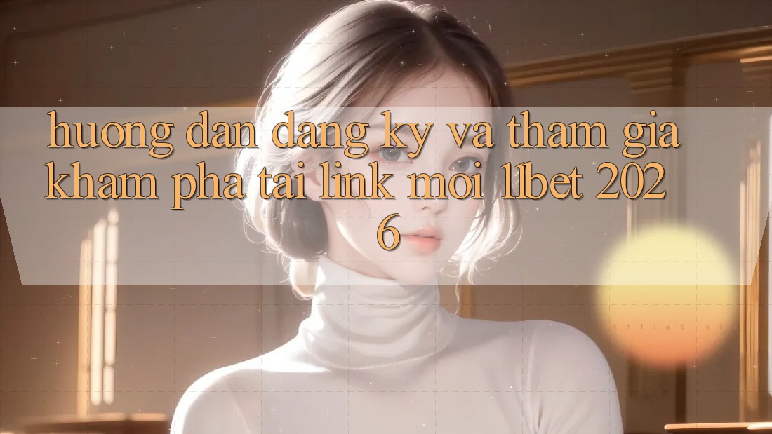 Hướng Dẫn Đăng Ký Và Tham Gia Khám phá Tại Link Mới 11bet 2026 Hướng Dẫn Đăng Ký Và Tham Gia Khám phá Tại Link Mới 11bet 2026