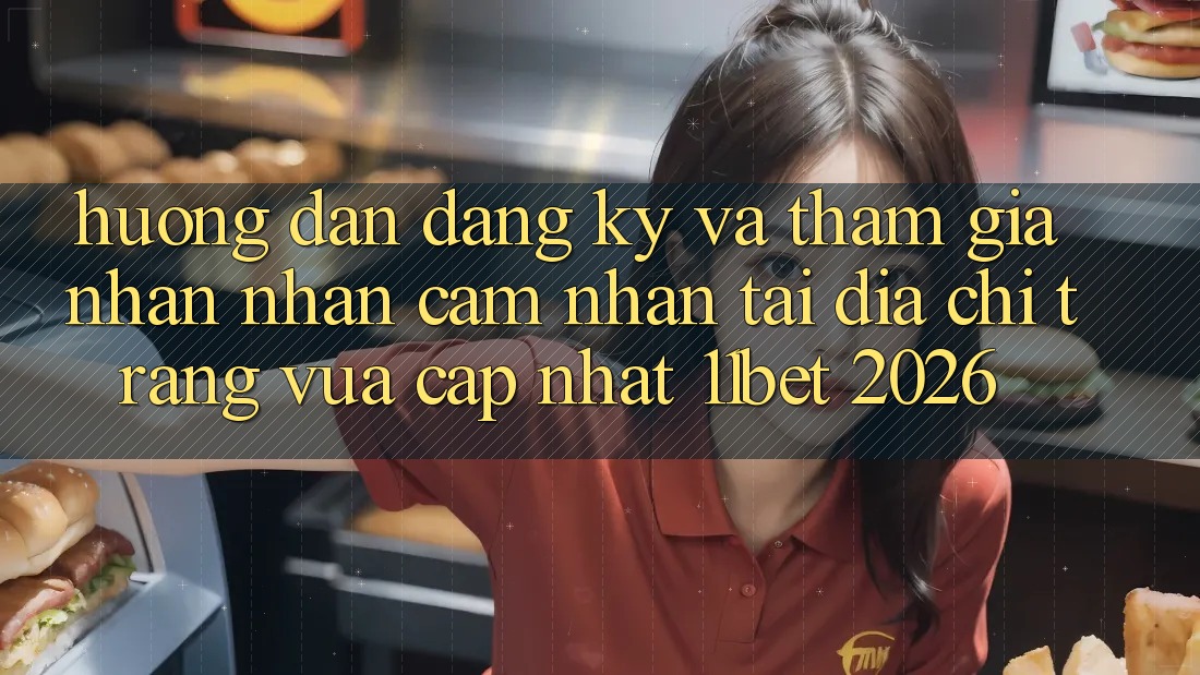 Hướng Dẫn Đăng Ký Và Tham Gia Nhận nhận cảm nhận Tại Địa chỉ trang Vừa cập nhật 11bet 2026 Hướng Dẫn Đăng Ký Và Tham Gia Nhận nhận cảm nhận Tại Địa chỉ trang Vừa cập nhật 11bet 2026