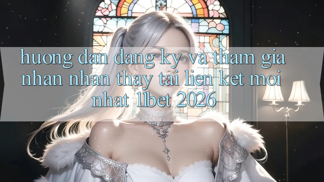 Hướng Dẫn Đăng ký Và Tham Gia Nhận nhận thấy Tại Liên kết Mới nhất 11bet 2026