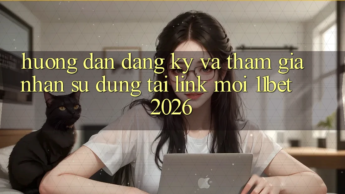 Hướng Dẫn Đăng Ký Và Tham Gia Nhận sử dụng Tại Link Mới 11bet 2026