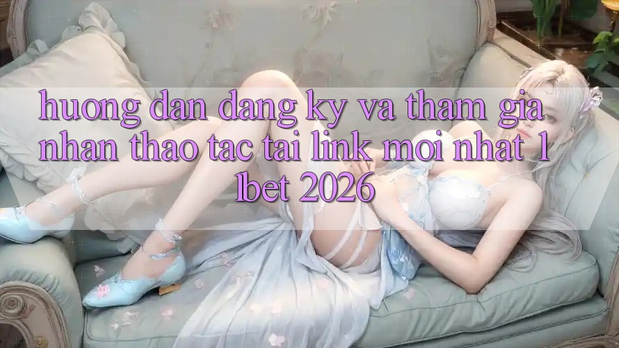 Hướng Dẫn Đăng Ký Và Tham Gia Nhận thao tác Tại Link Mới nhất 11bet 2026