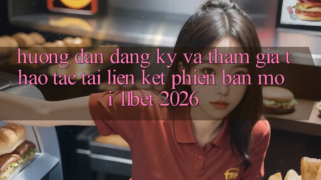 Hướng Dẫn Đăng Ký Và Tham Gia Thao tác Tại Liên kết Phiên bản mới 11bet 2026