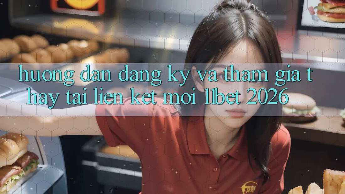 Hướng Dẫn Đăng Ký Và Tham Gia Thấy Tại Liên kết Mới 11bet 2026