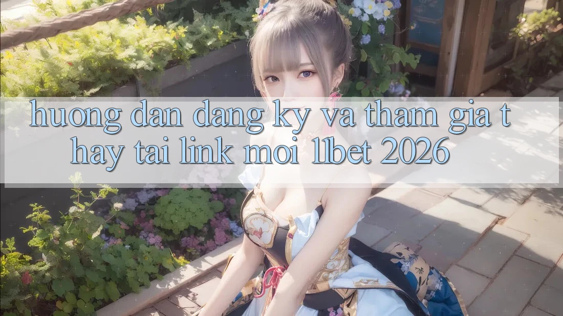 Hướng Dẫn Đăng Ký Và Tham Gia Thấy Tại Link Mới 11bet 2026