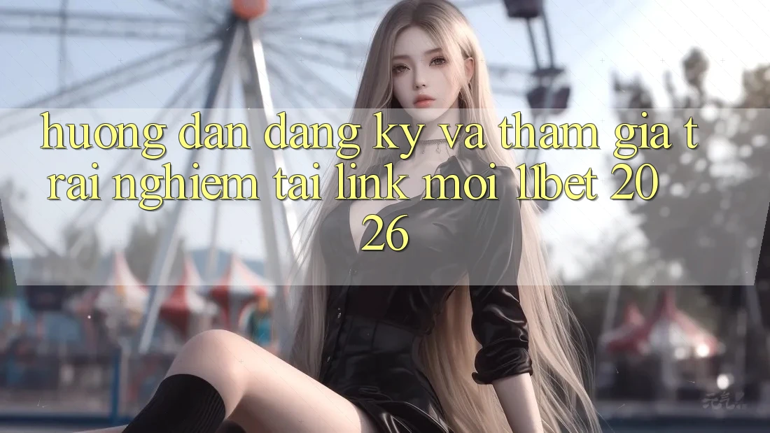 Hướng Dẫn Đăng Ký Và Tham Gia Trải Nghiệm Tại Link Mới 11bet 2026