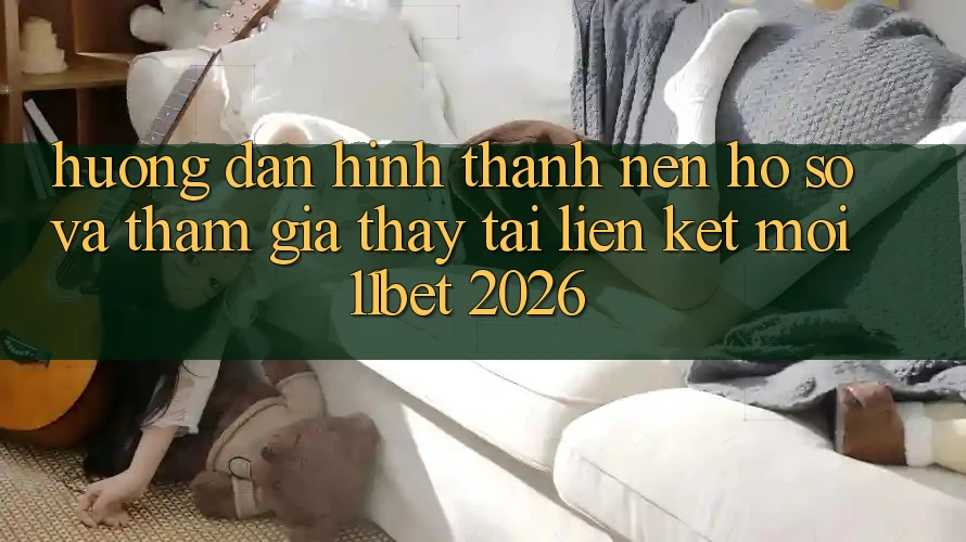 Hướng Dẫn Hình thành nên hồ sơ Và Tham Gia Thấy Tại Liên kết Mới 11bet 2026