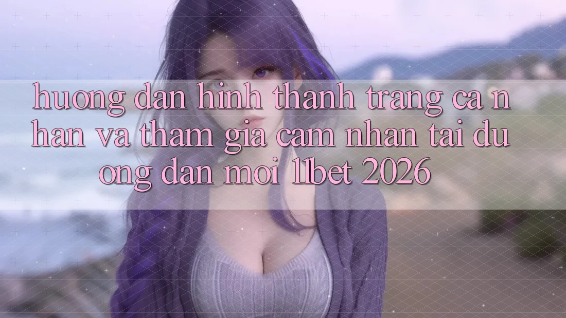 Hướng Dẫn Hình thành trang cá nhân Và Tham Gia Cảm nhận Tại Đường dẫn Mới 11bet 2026