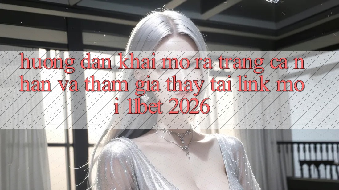 Hướng Dẫn Khai mở ra trang cá nhân Và Tham Gia Thấy Tại Link Mới 11bet 2026 Hướng Dẫn Khai mở ra trang cá nhân Và Tham Gia Thấy Tại Link Mới 11bet 2026