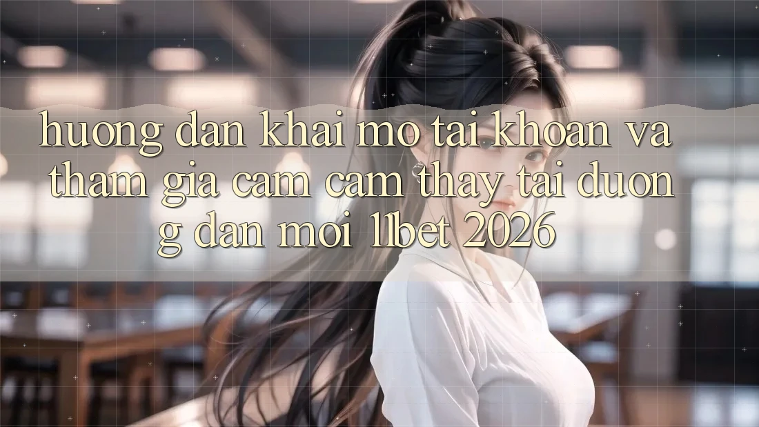 Hướng Dẫn Khai mở tài khoản Và Tham Gia Cảm cảm thấy Tại Đường dẫn Mới 11bet 2026