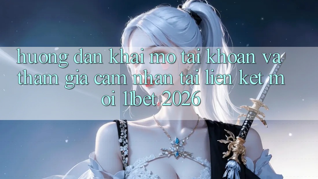 Hướng Dẫn Khai mở tài khoản Và Tham Gia Cảm nhận Tại Liên kết Mới 11bet 2026