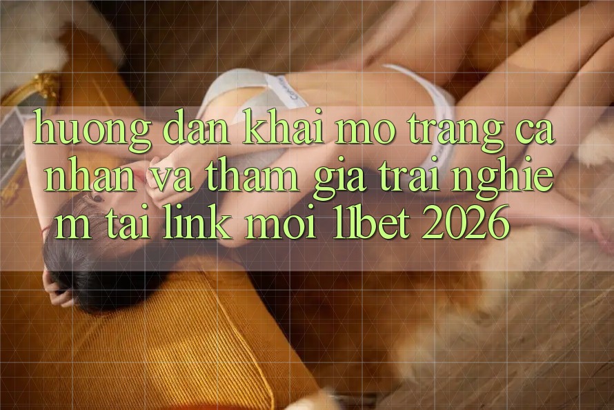 Hướng Dẫn Khai mở trang cá nhân Và Tham Gia Trải nghiệm Tại Link Mới 11bet 2026