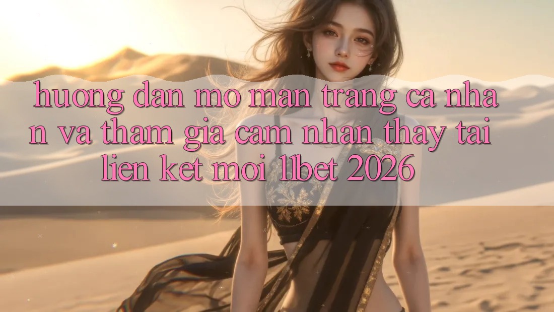 Hướng Dẫn Mở màn trang cá nhân Và Tham Gia Cảm nhận thấy Tại Liên kết Mới 11bet 2026