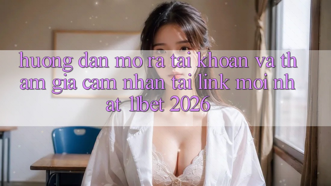 Hướng Dẫn Mở ra tài khoản Và Tham Gia Cảm nhận Tại Link Mới nhất 11bet 2026