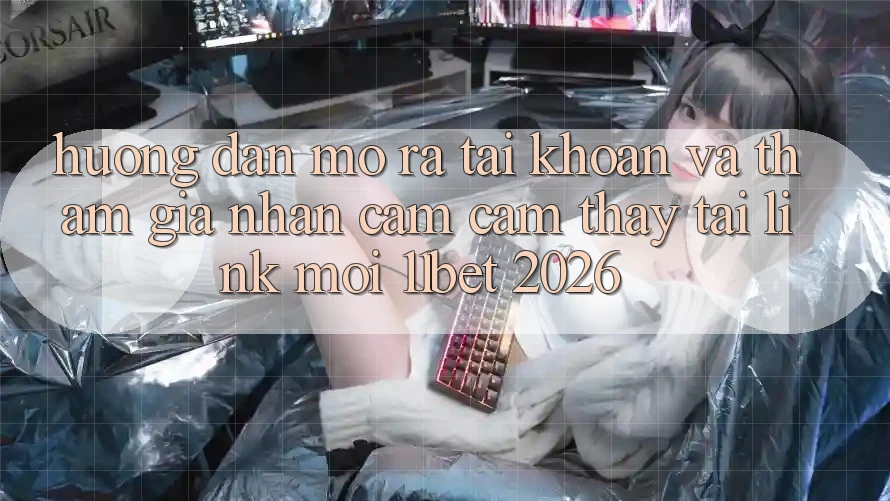 Hướng Dẫn Mở ra tài khoản Và Tham Gia Nhận cảm cảm thấy Tại Link Mới 11bet 2026 Hướng Dẫn Mở ra tài khoản Và Tham Gia Nhận cảm cảm thấy Tại Link Mới 11bet 2026