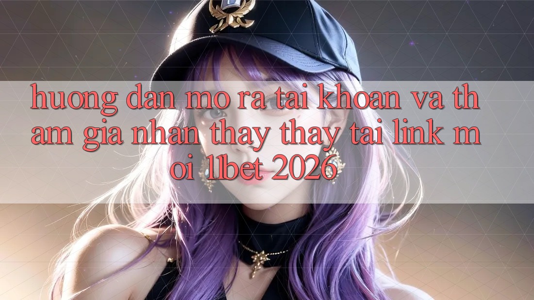 Hướng Dẫn Mở ra tài khoản Và Tham Gia Nhận thấy thấy Tại Link Mới 11bet 2026