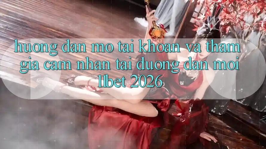 Hướng Dẫn Mở tài khoản Và Tham Gia Cảm nhận Tại Đường dẫn Mới 11bet 2026 Hướng Dẫn Mở tài khoản Và Tham Gia Cảm nhận Tại Đường dẫn Mới 11bet 2026