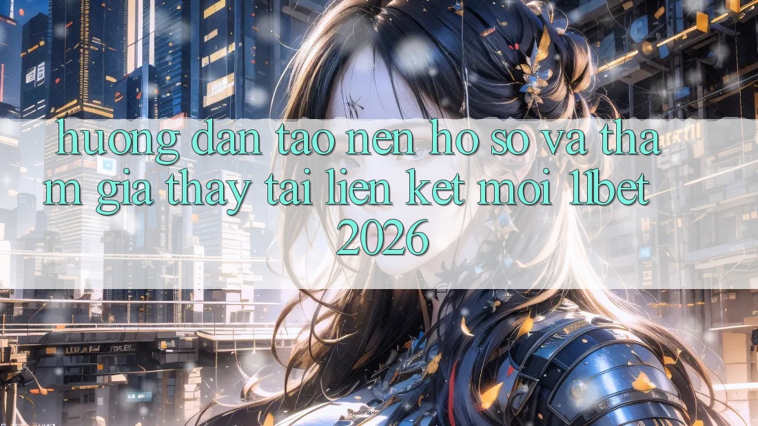 Hướng Dẫn Tạo nên hồ sơ Và Tham Gia Thấy Tại Liên kết Mới 11bet 2026