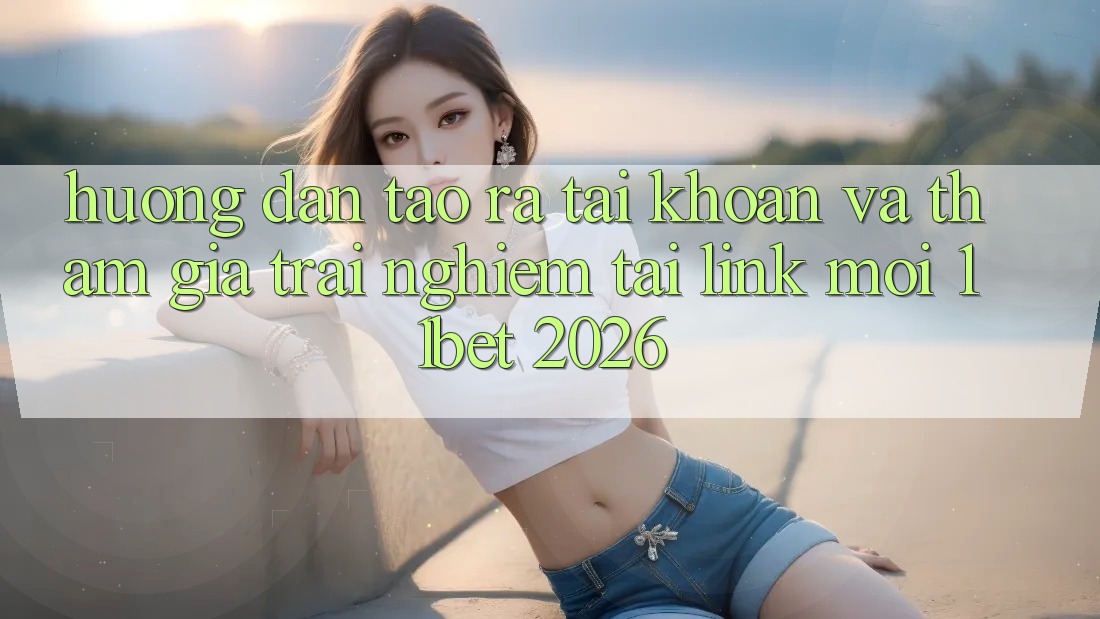 Hướng Dẫn Tạo ra tài khoản Và Tham Gia Trải Nghiệm Tại Link Mới 11bet 2026