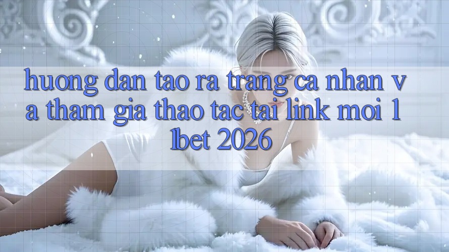 Hướng dẫn Tạo ra trang cá nhân Và Tham Gia Thao tác Tại Link Mới 11bet 2026