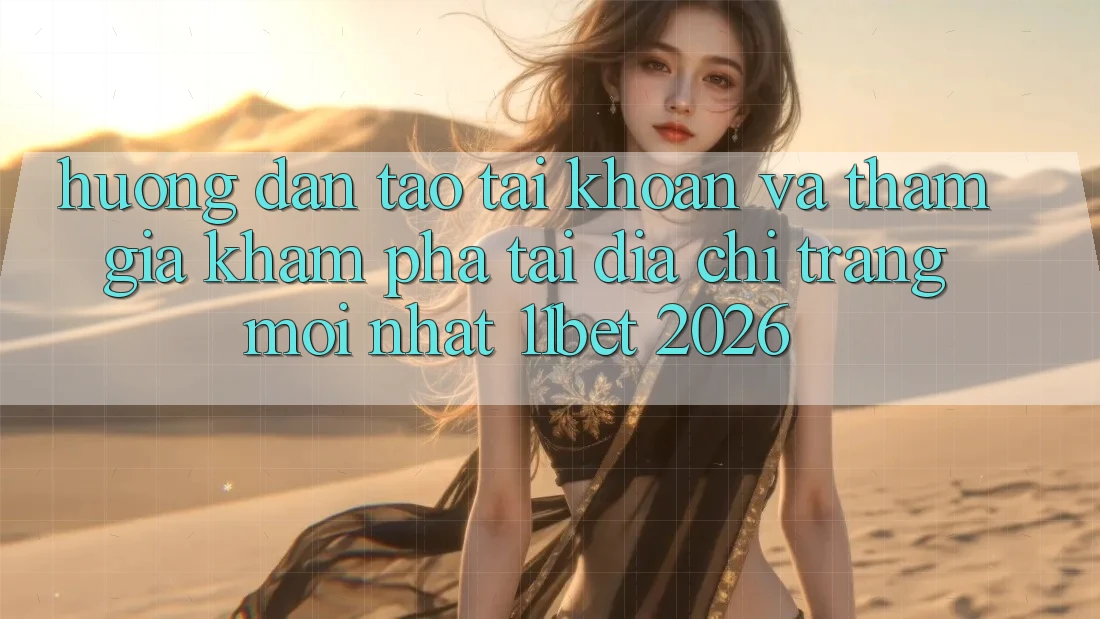 Hướng Dẫn Tạo tài khoản Và Tham Gia Khám phá Tại Địa chỉ trang Mới nhất 11bet 2026 Hướng Dẫn Tạo tài khoản Và Tham Gia Khám phá Tại Địa chỉ trang Mới nhất 11bet 2026