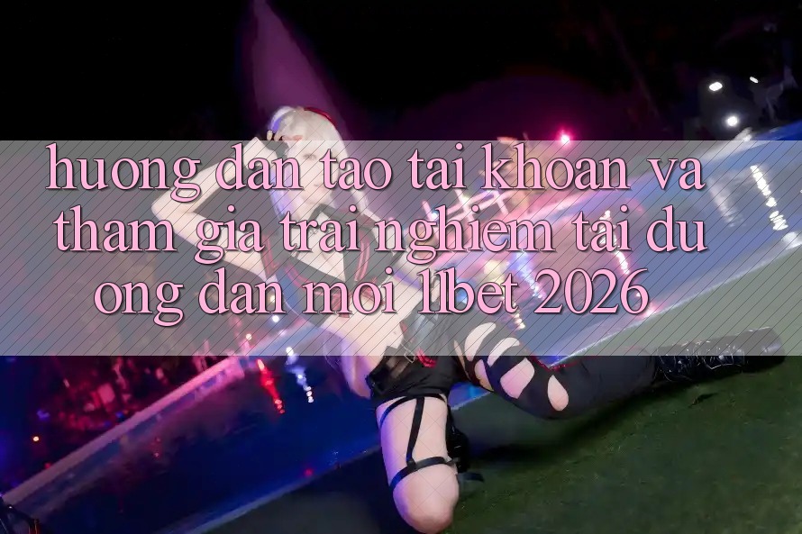 Hướng Dẫn Tạo tài khoản Và Tham Gia Trải Nghiệm Tại Đường dẫn Mới 11bet 2026